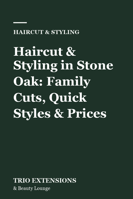 Haircut & Styling in Stone Oak: Family Cuts, Quick Styles & Prices blog thumbnail, Trio Extensions and Beauty Lounge